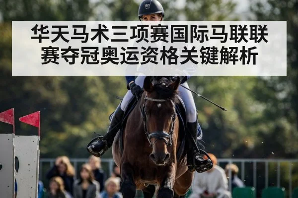华天马术三项赛国际马联联赛夺冠奥运资格关键解析