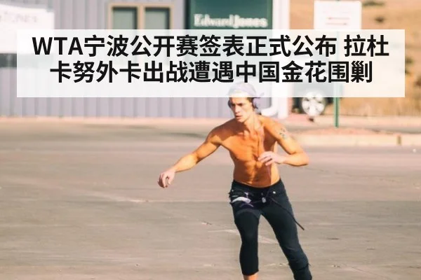 WTA宁波公开赛签表正式公布 拉杜卡努外卡出战遭遇中国金花围剿