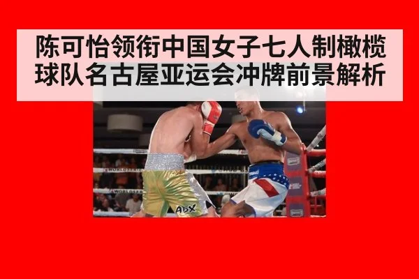 陈可怡领衔中国女子七人制橄榄球队名古屋亚运会冲牌前景解析